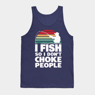 I fish so I don't choke people Tank Top